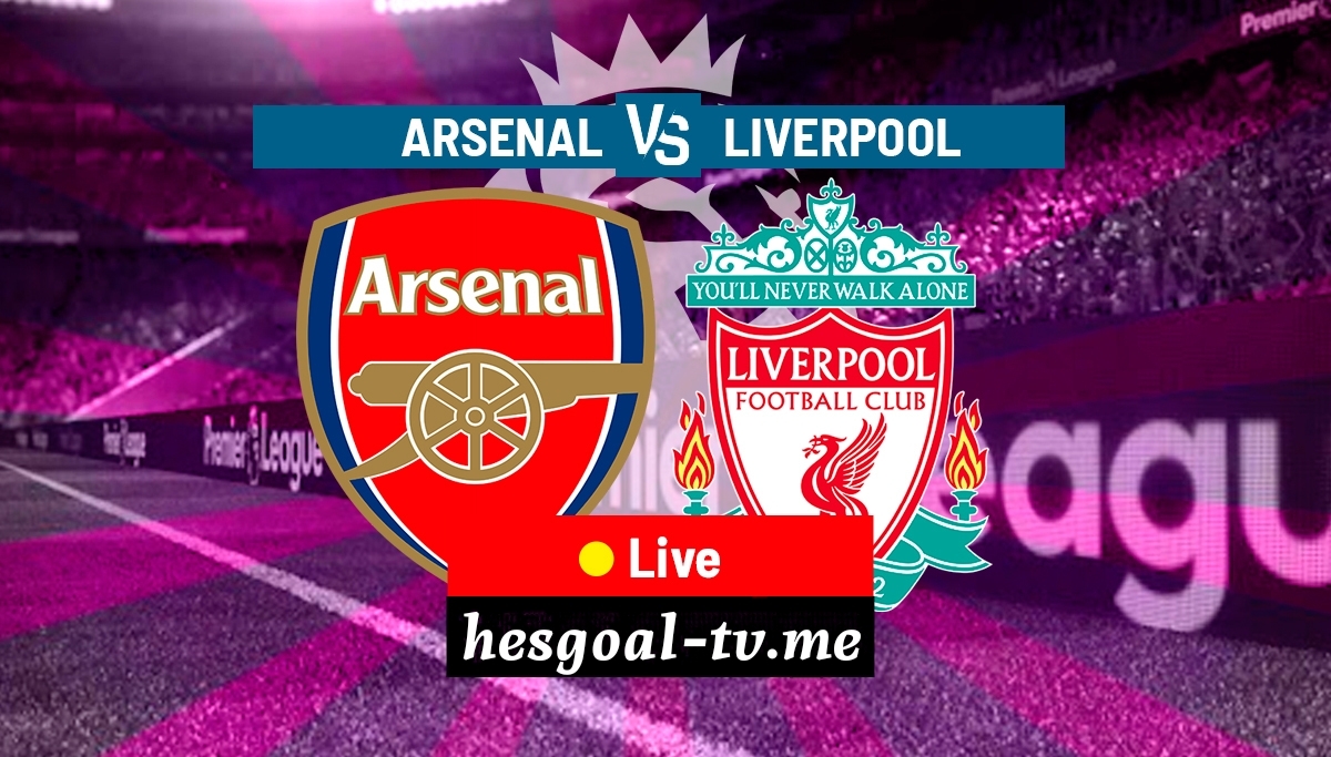 Arsenal vs Liverpool : Match Preview – TV Channels, Lineups, H2H & EPL Table